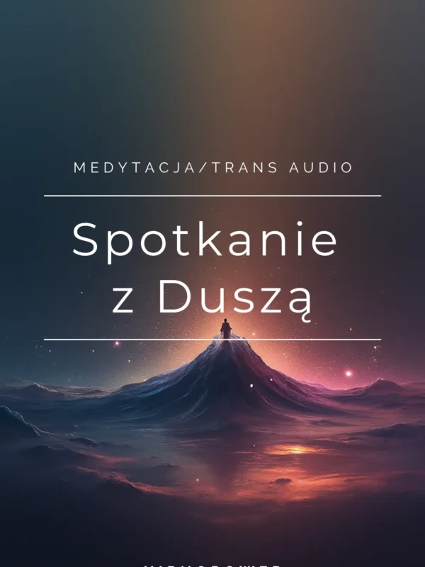 Medytacja/Trans Spotkanie z Duszą – Nagranie, które pozwala szybko i łatwo nawiązać kontakt z intuicją i podejmować lepsze decyzje
